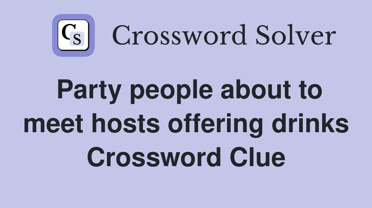 Party people about to meet hosts offering drinks Crossword Clue