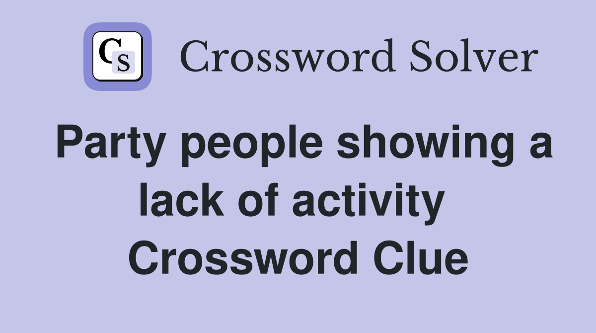 Party people showing a lack of activity  Crossword Clue