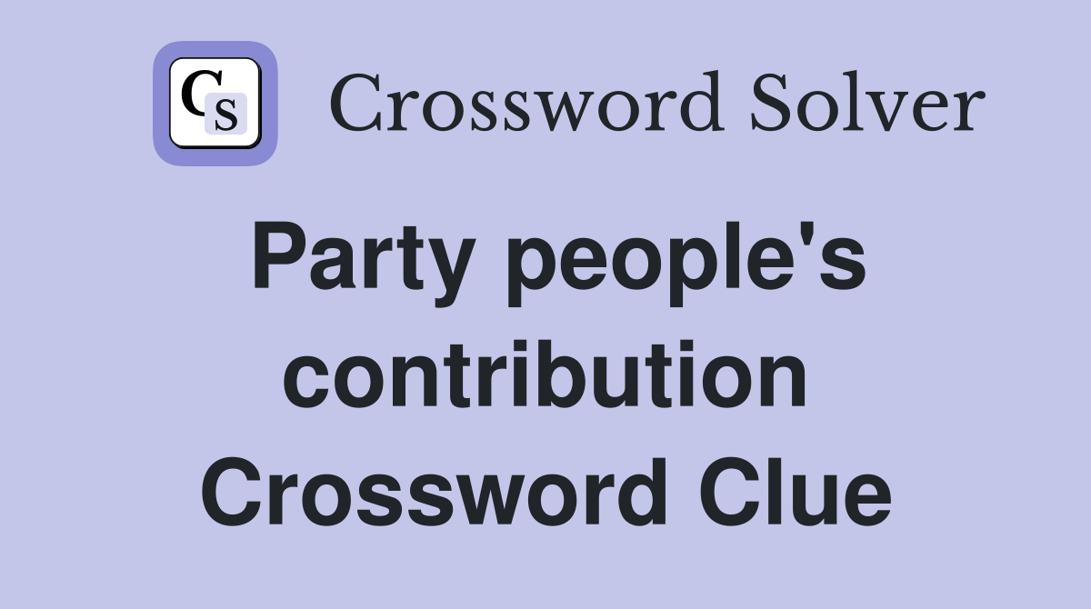 Party people's contribution Crossword Clue