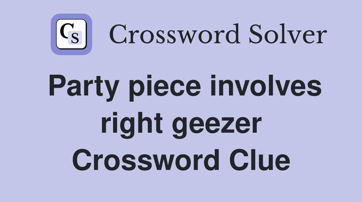 Party piece involves right geezer Crossword Clue
