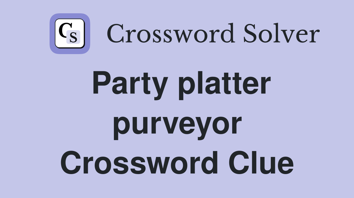 Party platter purveyor Crossword Clue