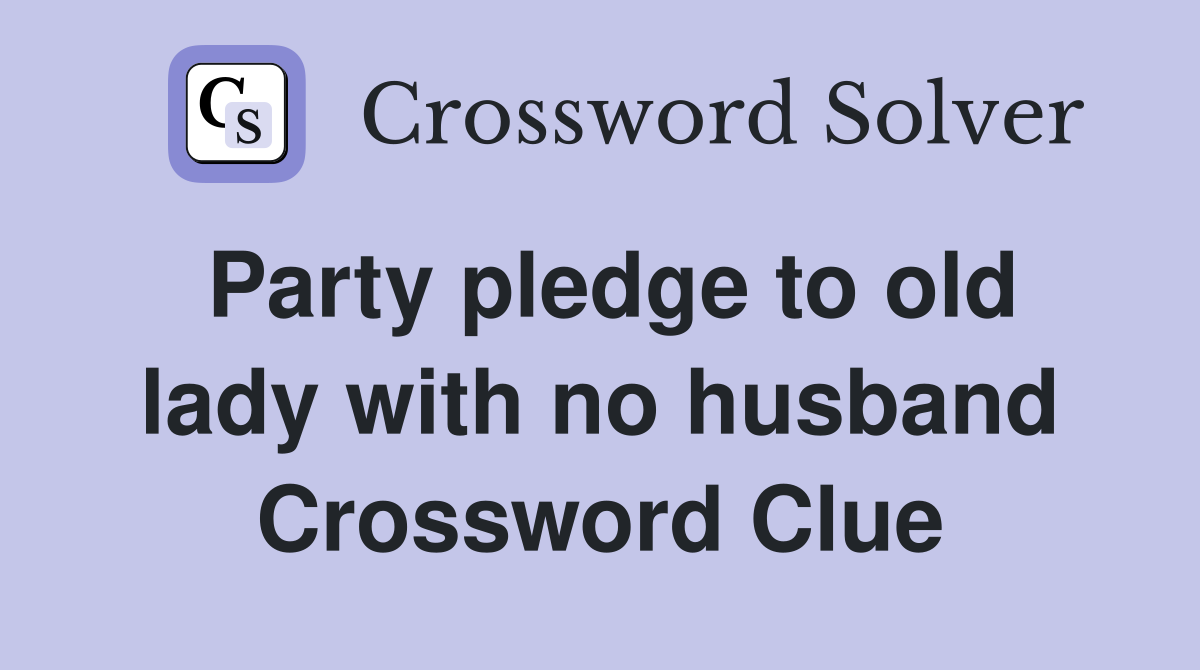 Party pledge to old lady with no husband Crossword Clue