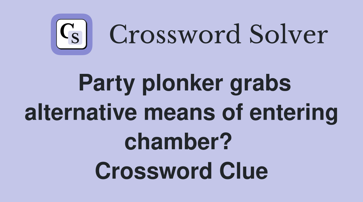 Party plonker grabs alternative means of entering chamber?  Crossword Clue