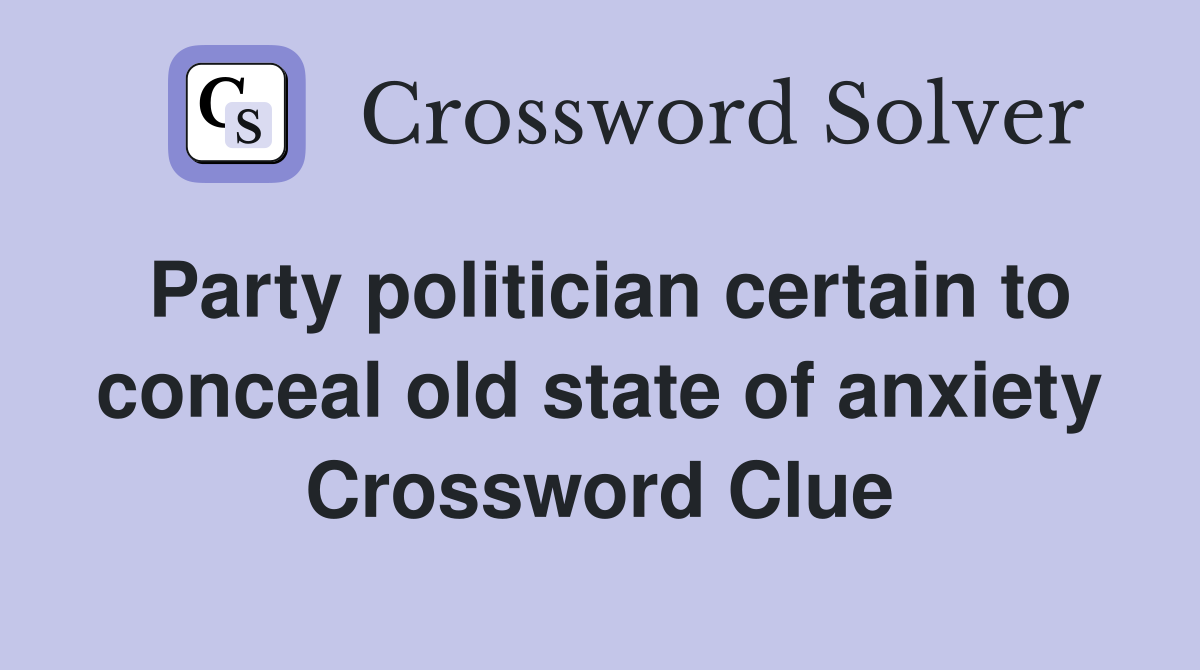 Party politician certain to conceal old state of anxiety Crossword Clue