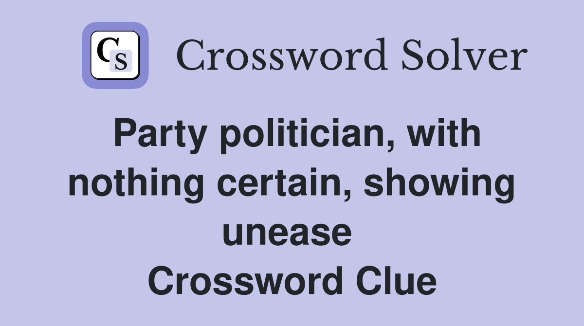 Party politician, with nothing certain, showing unease  Crossword Clue