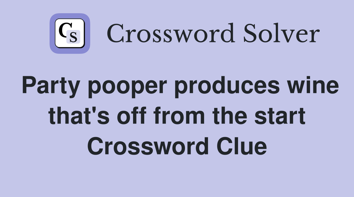 Party pooper produces wine that's off from the start Crossword Clue