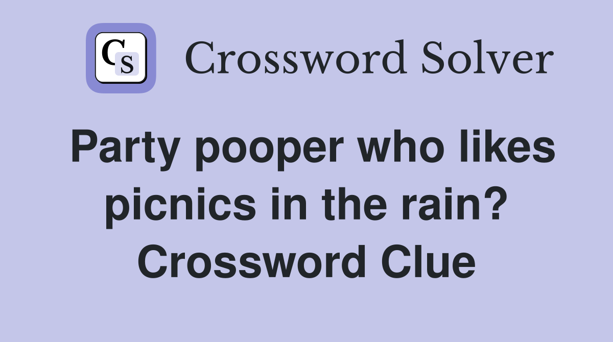 Party pooper who likes picnics in the rain? Crossword Clue