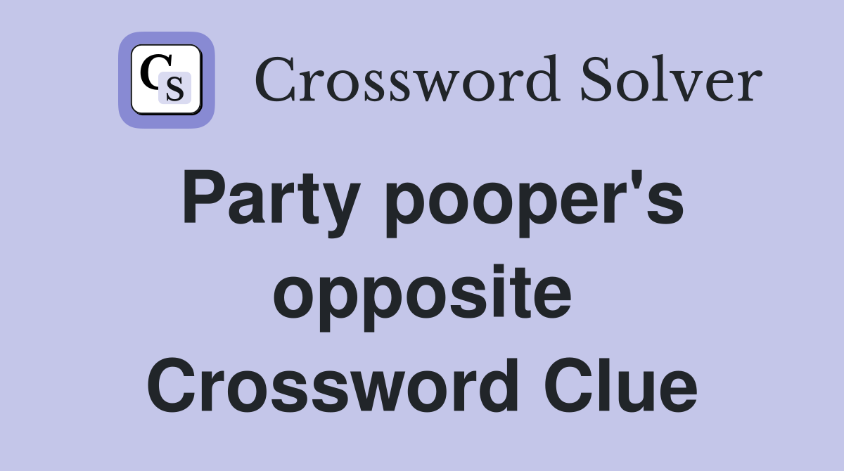 Party pooper's opposite Crossword Clue