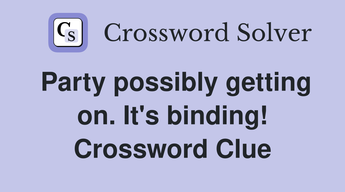 Party possibly getting on. It's binding! Crossword Clue