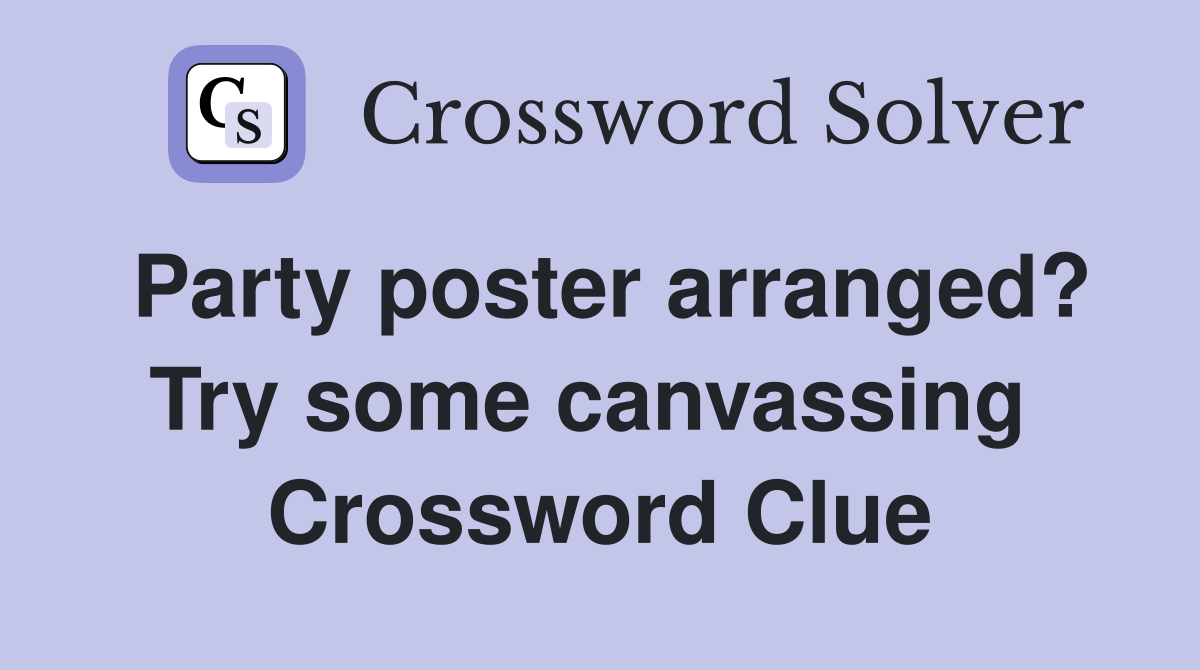 Party poster arranged? Try some canvassing  Crossword Clue