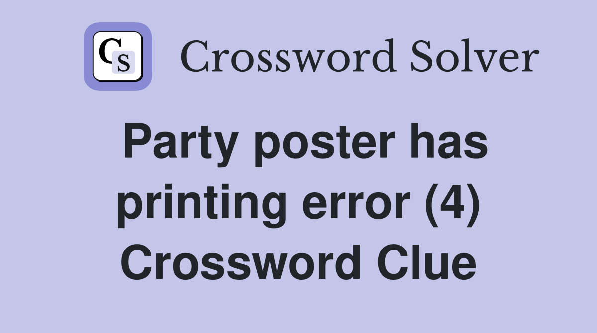 Party poster has printing error (4) Crossword Clue