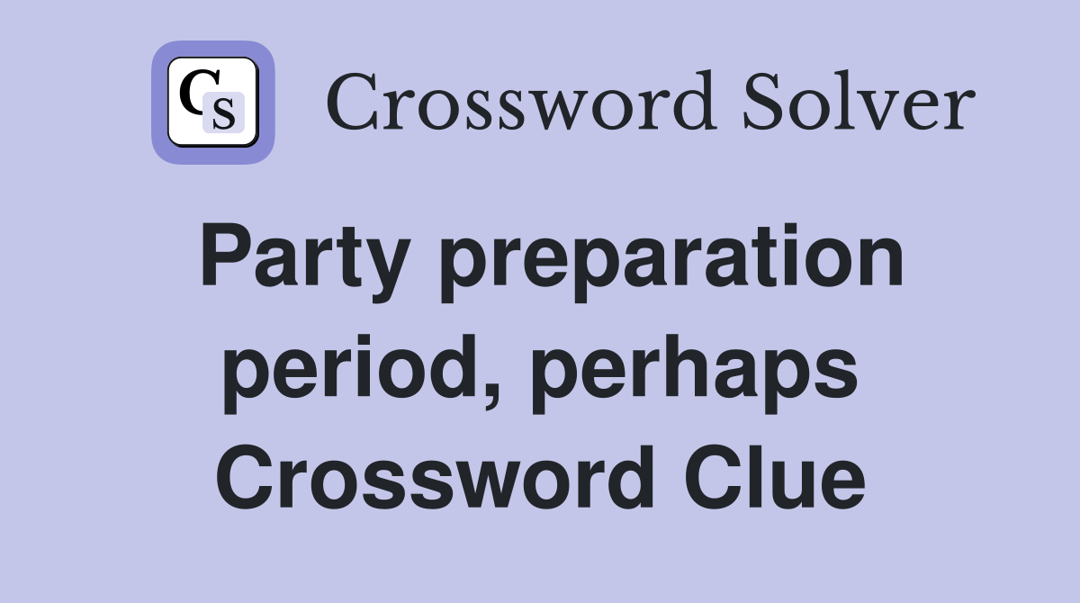 Party preparation period, perhaps Crossword Clue