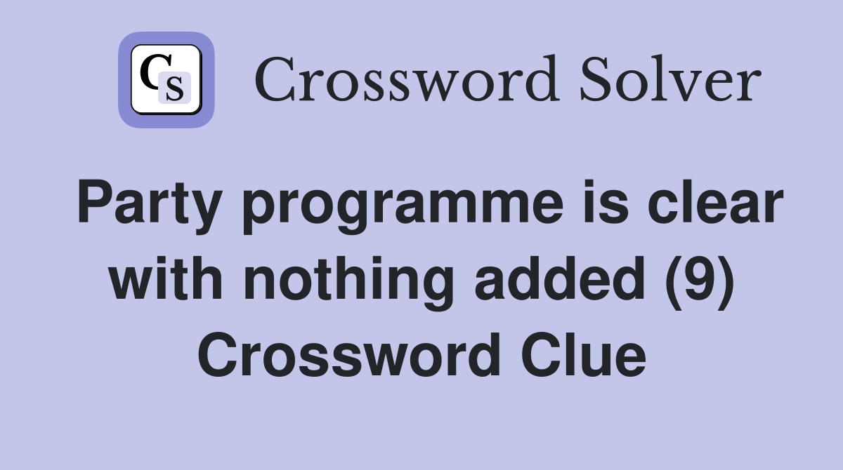 Party programme is clear with nothing added (9) Crossword Clue