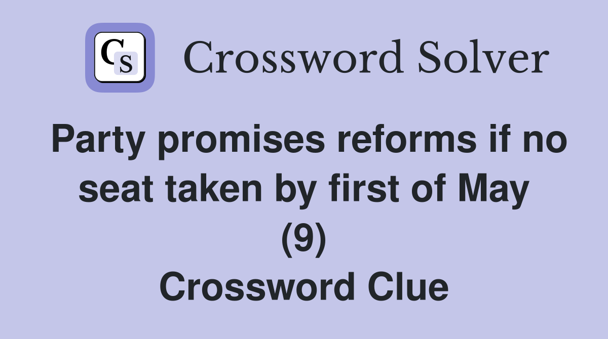 Party promises reforms if no seat taken by first of May (9) Crossword Clue