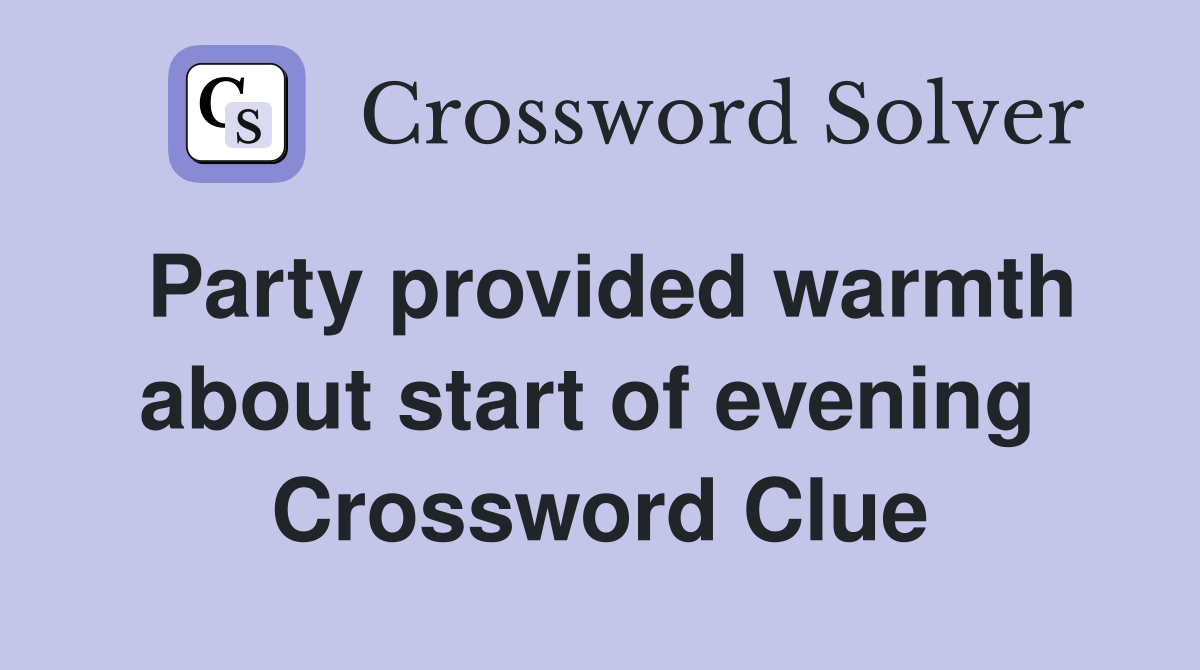 Party provided warmth about start of evening  Crossword Clue
