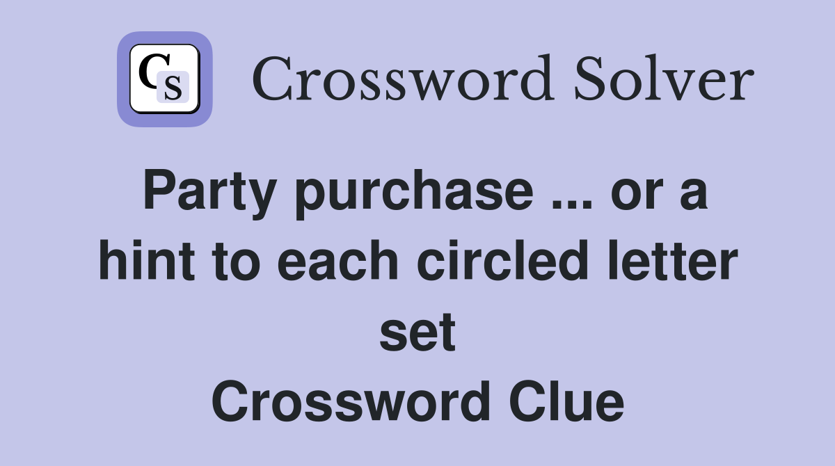 Party purchase ... or a hint to each circled letter set Crossword Clue
