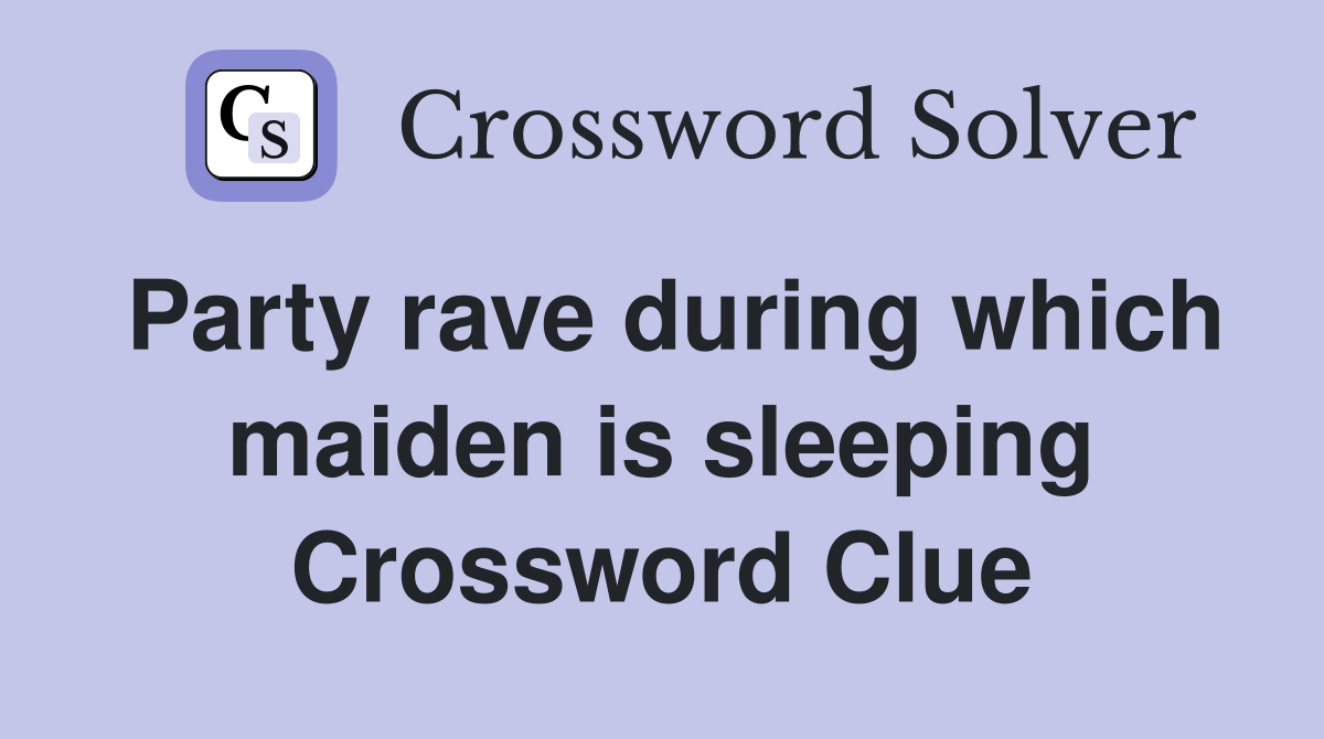 Party rave during which maiden is sleeping Crossword Clue