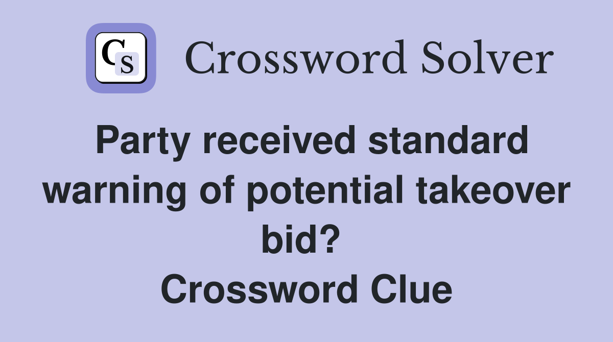 Party received standard warning of potential takeover bid?  Crossword Clue