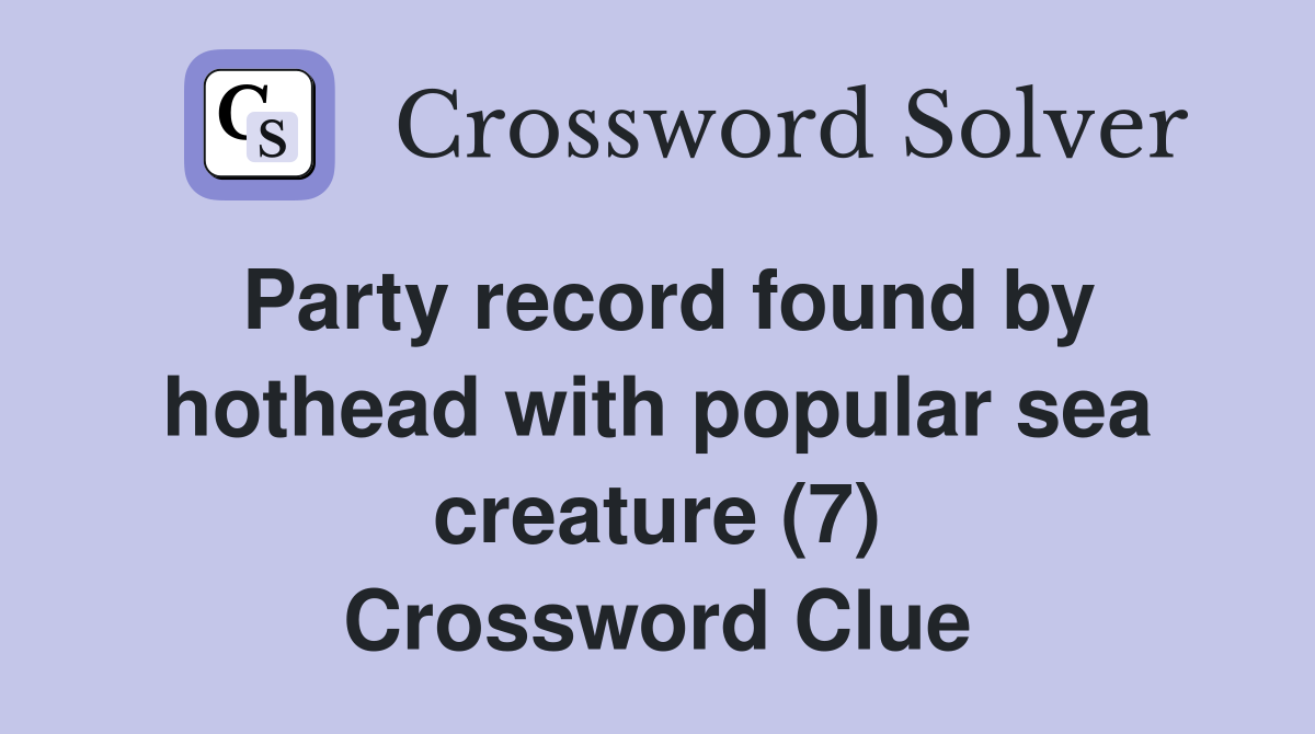 Party record found by hothead with popular sea creature (7) Crossword Clue