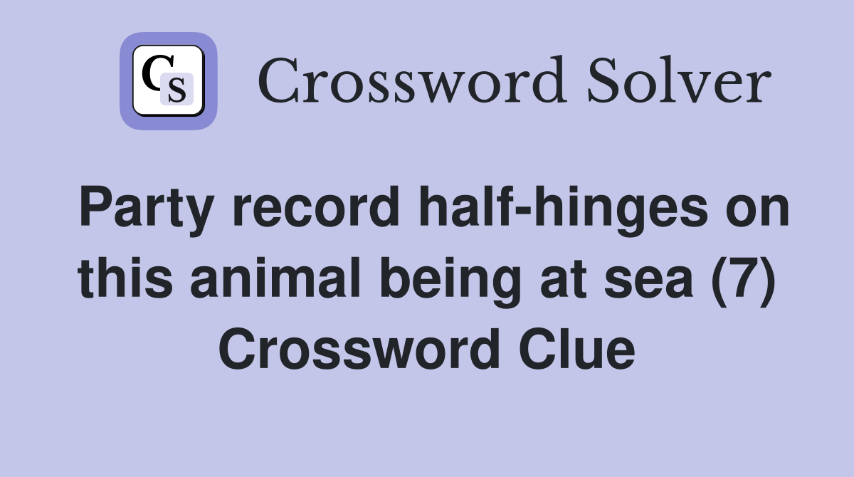Party record half-hinges on this animal being at sea (7) Crossword Clue