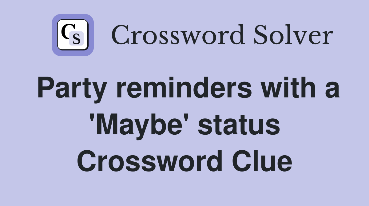 Party reminders with a 'Maybe' status Crossword Clue