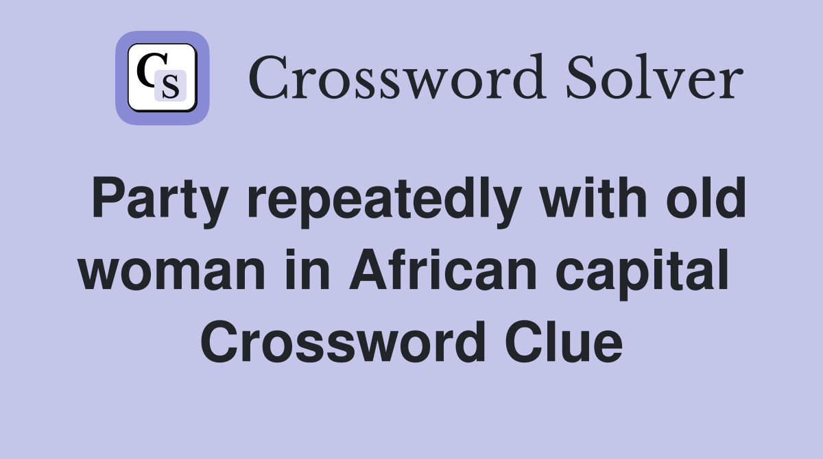 Party repeatedly with old woman in African capital  Crossword Clue