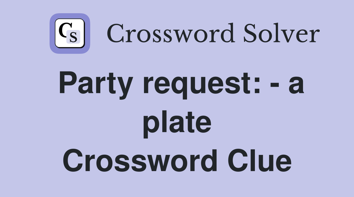 Party request: - a plate Crossword Clue