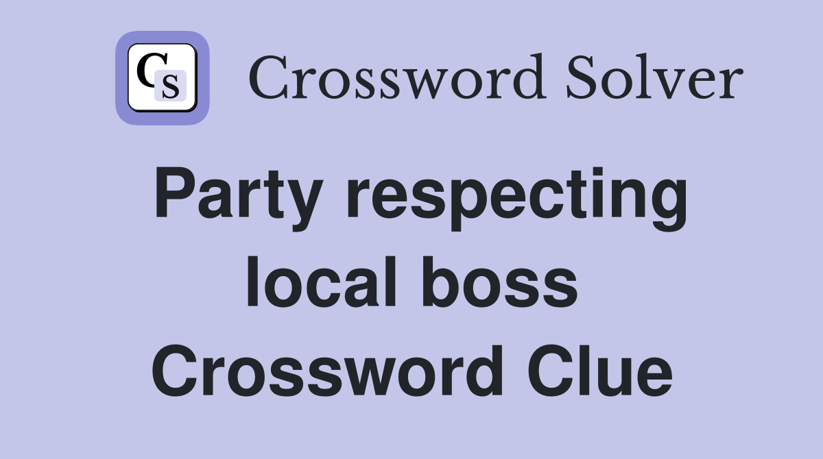 Party respecting local boss Crossword Clue
