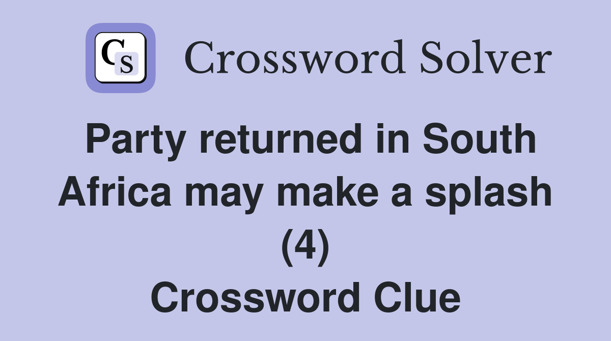 Party returned in South Africa may make a splash (4) Crossword Clue