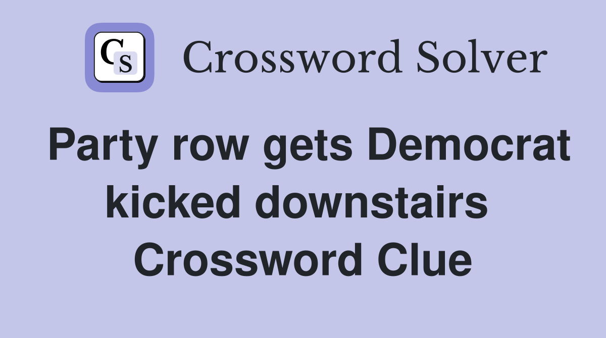 Party row gets Democrat kicked downstairs  Crossword Clue