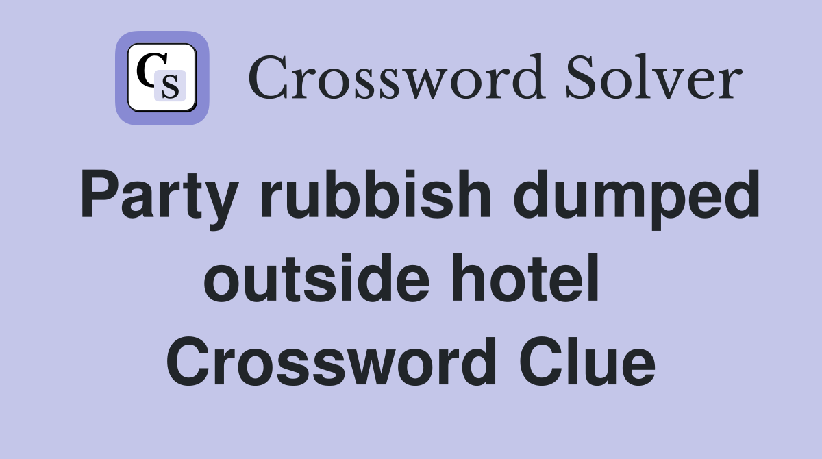 Party rubbish dumped outside hotel  Crossword Clue