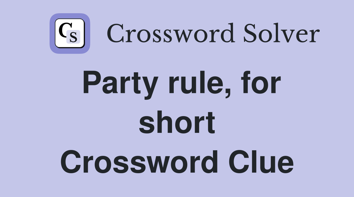Party rule, for short Crossword Clue