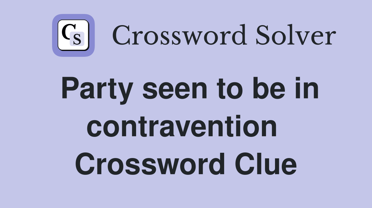 Party seen to be in contravention  Crossword Clue