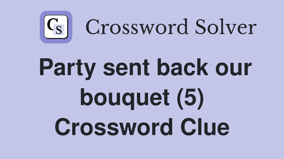 Party sent back our bouquet (5) Crossword Clue
