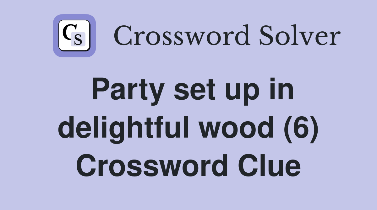 Party set up in delightful wood (6) Crossword Clue