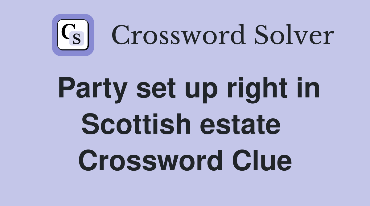 Party set up right in Scottish estate  Crossword Clue