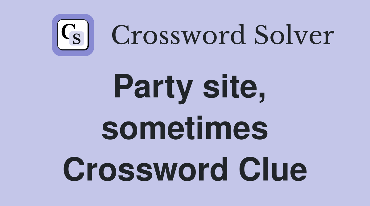 Party site, sometimes Crossword Clue