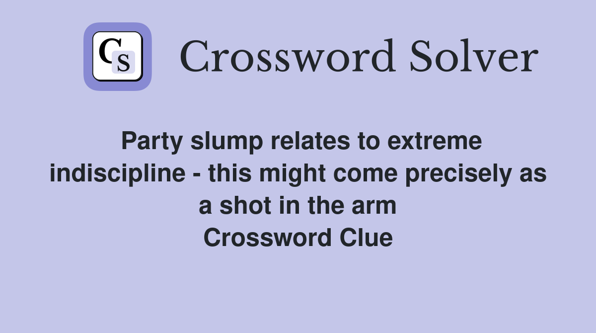Party slump relates to extreme indiscipline - this might come precisely as a shot in the arm Crossword Clue