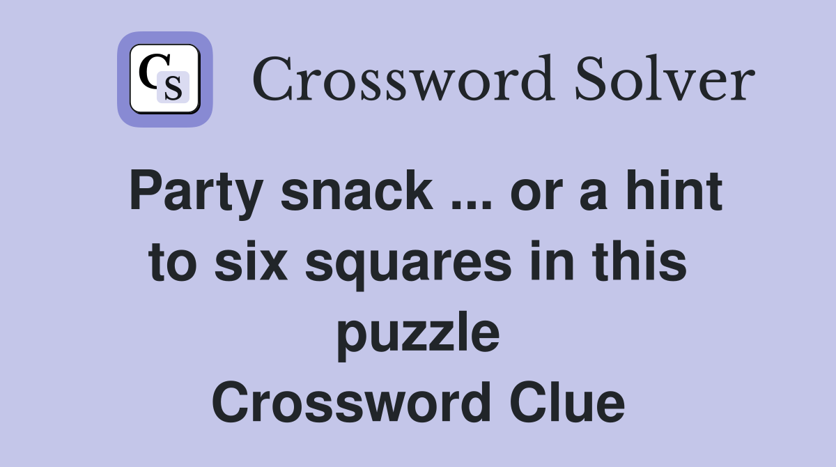 Party snack ... or a hint to six squares in this puzzle Crossword Clue