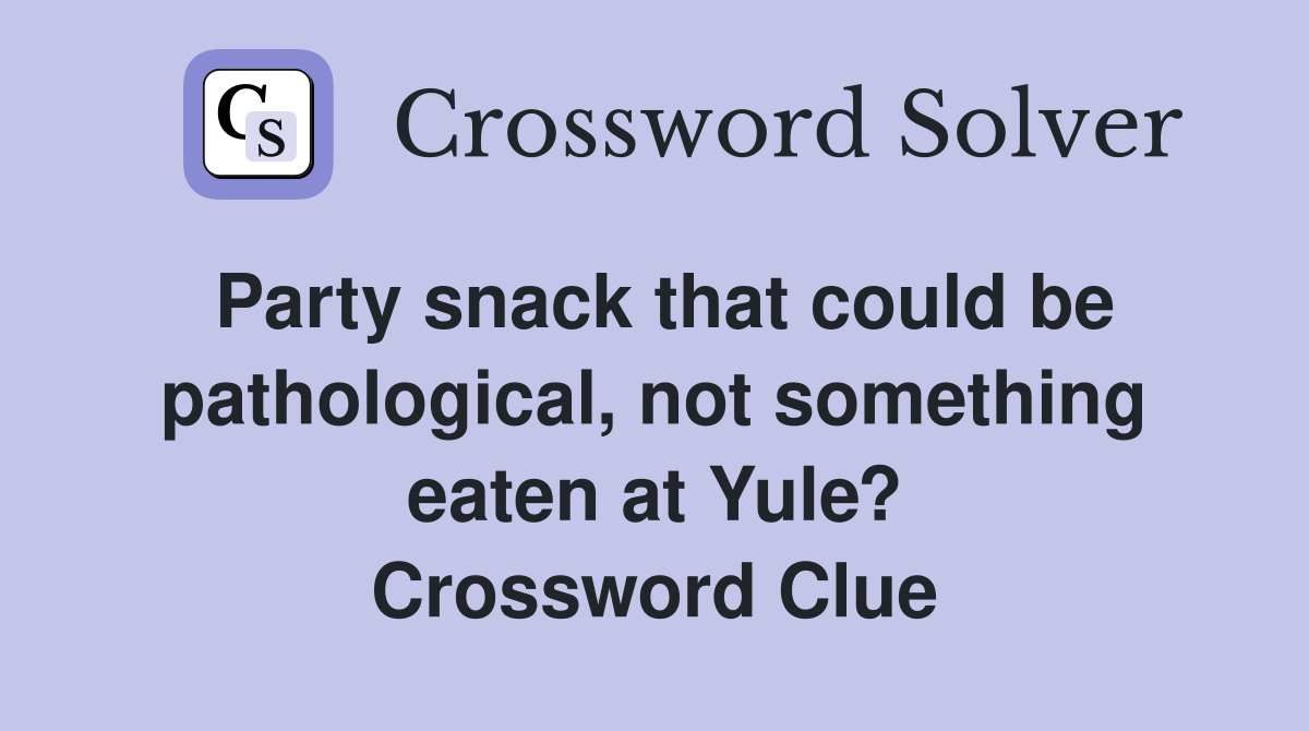 Party snack that could be pathological, not something eaten at Yule? Crossword Clue
