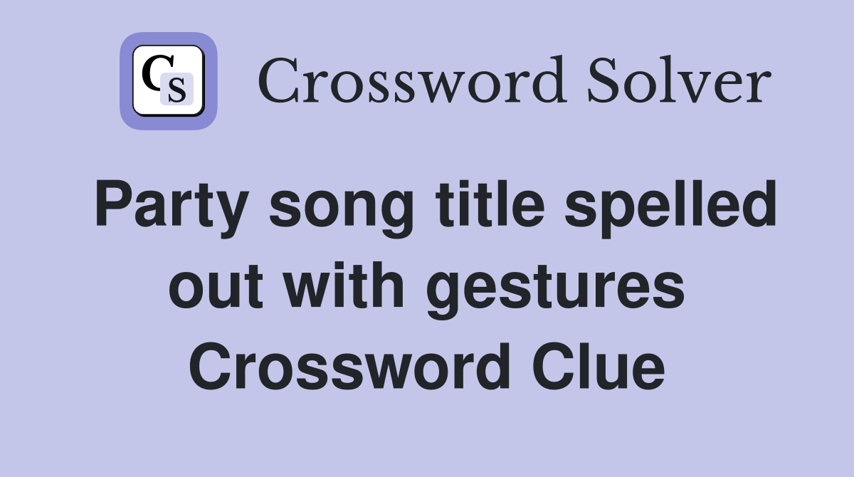 Party song title spelled out with gestures Crossword Clue