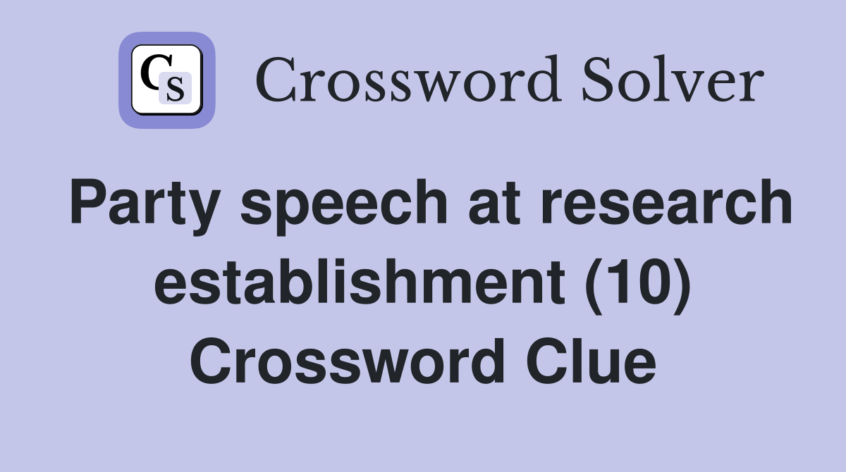 Party speech at research establishment (10) Crossword Clue