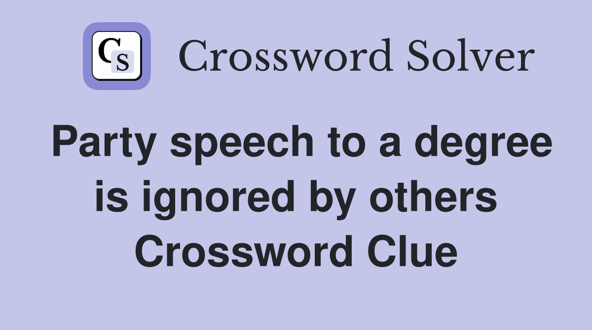 Party speech to a degree is ignored by others Crossword Clue
