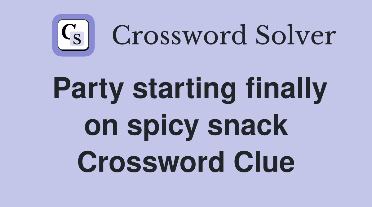 Party starting finally on spicy snack Crossword Clue