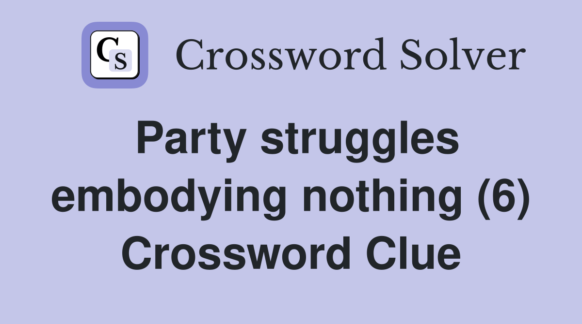 Party struggles embodying nothing (6) Crossword Clue