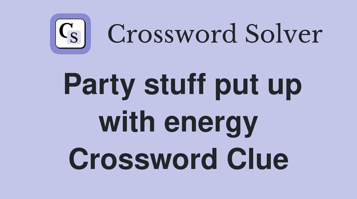 Party stuff put up with energy Crossword Clue