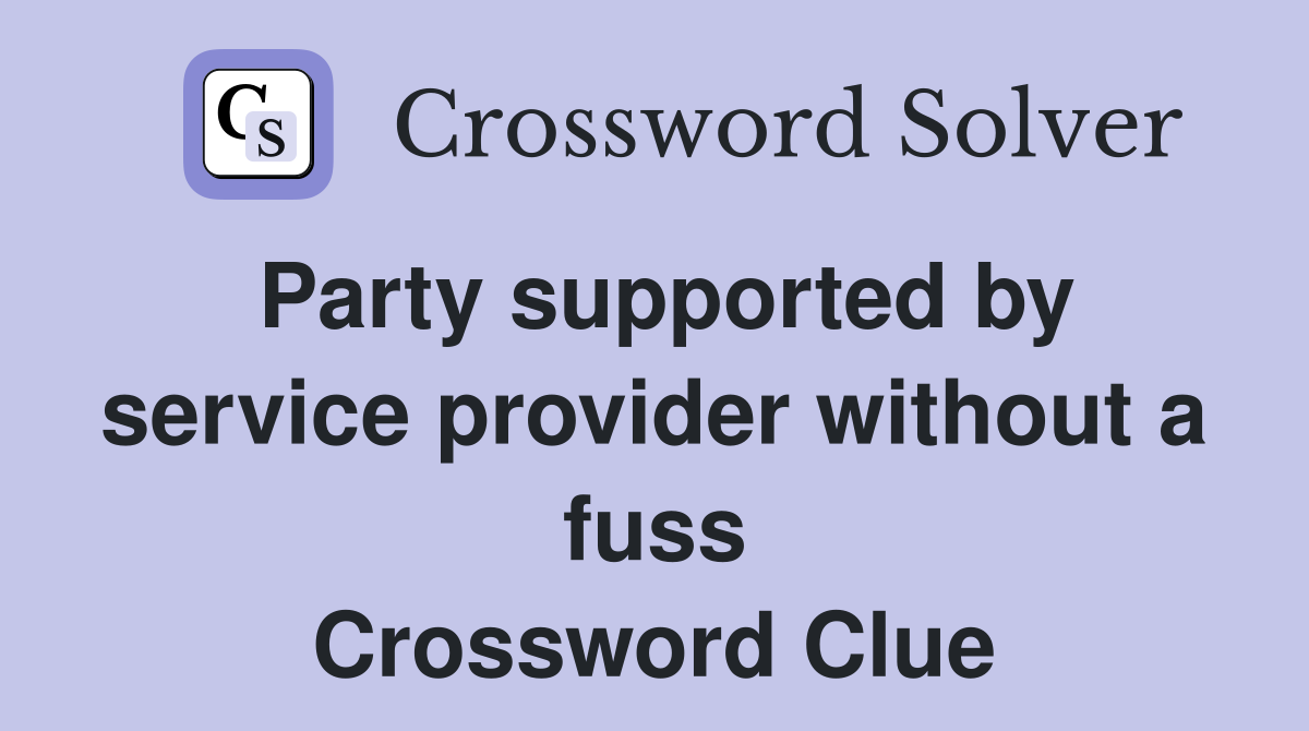 Party supported by service provider without a fuss Crossword Clue