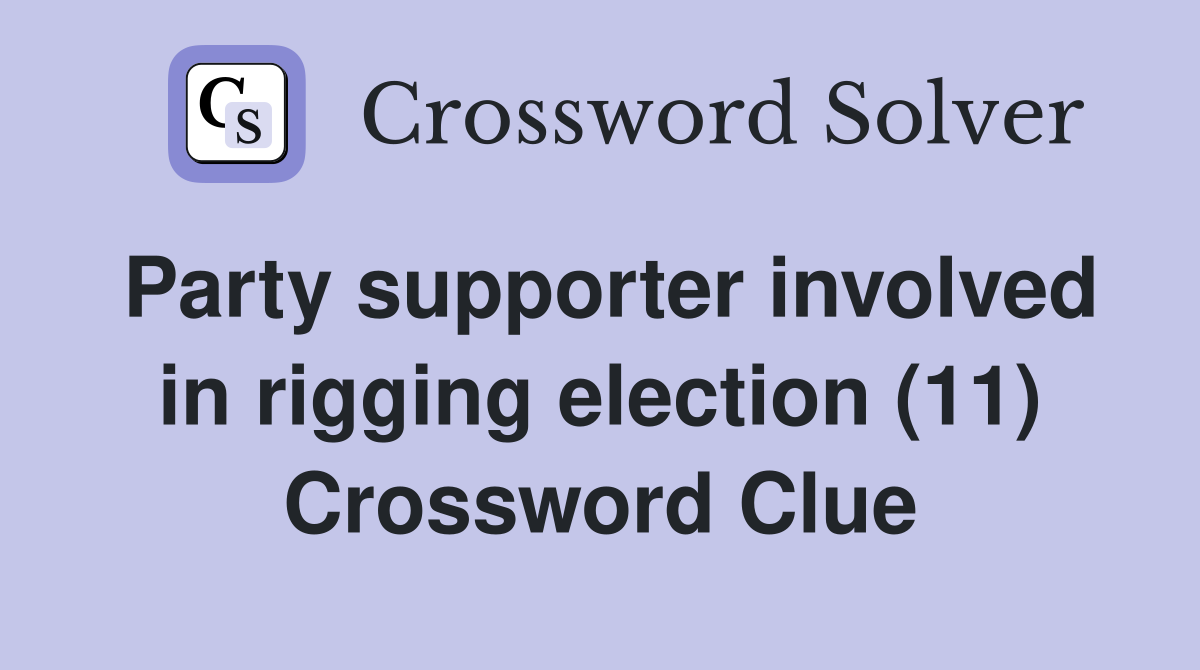 Party supporter involved in rigging election (11) Crossword Clue