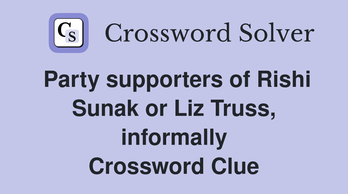 Party supporters of Rishi Sunak or Liz Truss, informally Crossword Clue