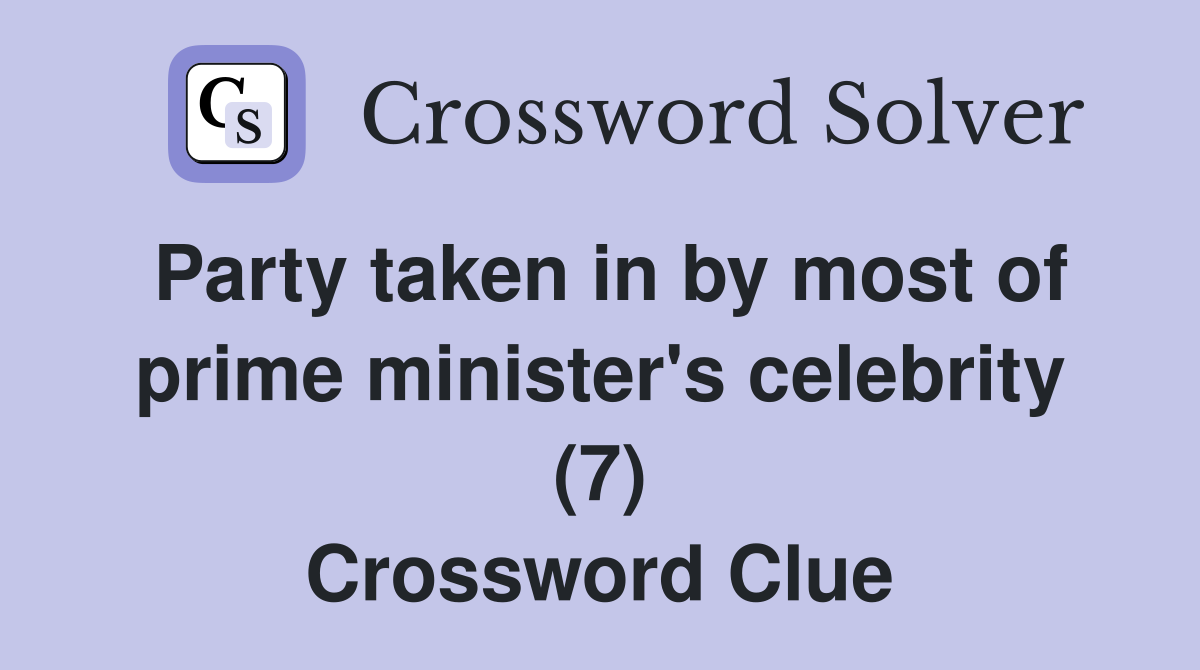Party taken in by most of prime minister's celebrity (7) Crossword Clue